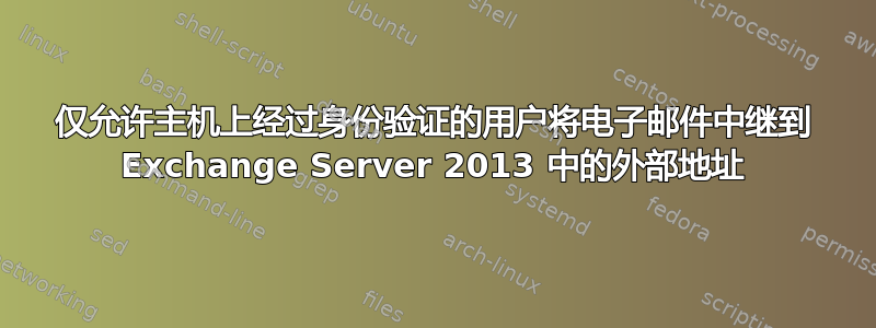 仅允许主机上经过身份验证的用户将电子邮件中继到 Exchange Server 2013 中的外部地址