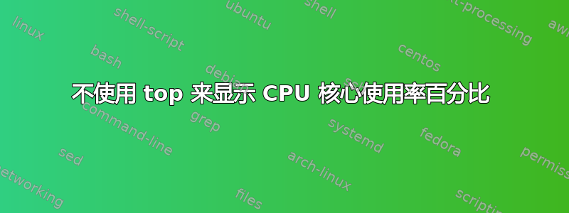 不使用 top 来显示 CPU 核心使用率百分比