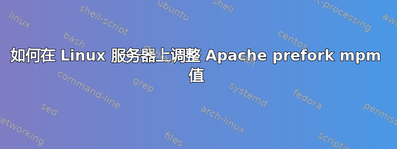 如何在 Linux 服务器上调整 Apache prefork mpm 值