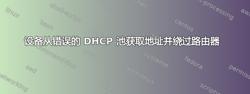 设备从错误的 DHCP 池获取地址并绕过路由器 