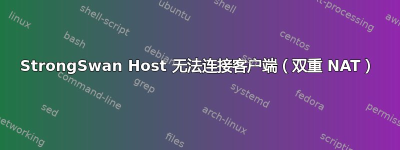 StrongSwan Host 无法连接客户端（双重 NAT）