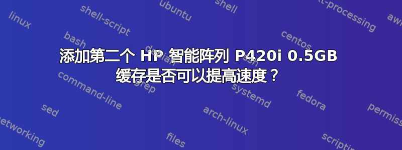 添加第二个 HP 智能阵列 P420i 0.5GB 缓存是否可以提高速度？