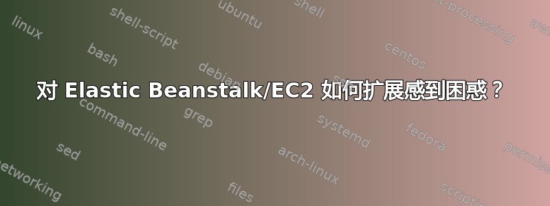 对 Elastic Beanstalk/EC2 如何扩展感到困惑？