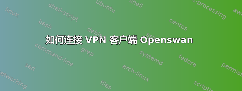 如何连接 VPN 客户端 Openswan