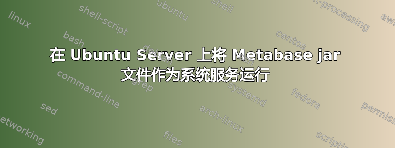 在 Ubuntu Server 上将 Metabase jar 文件作为系统服务运行