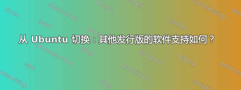 从 Ubuntu 切换：其他发行版的软件支持如何？ 