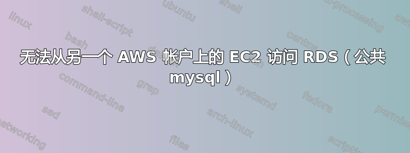 无法从另一个 AWS 帐户上的 EC2 访问 RDS（公共 mysql）