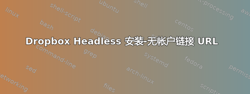 Dropbox Headless 安装-无帐户链接 URL 