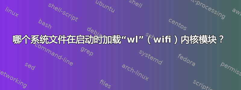 哪个系统文件在启动时加载“wl”（wifi）内核模块？