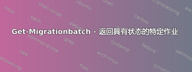 Get-Migrationbatch - 返回具有状态的特定作业