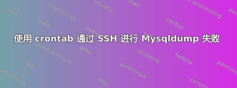 使用 crontab 通过 SSH 进行 Mysqldump 失败