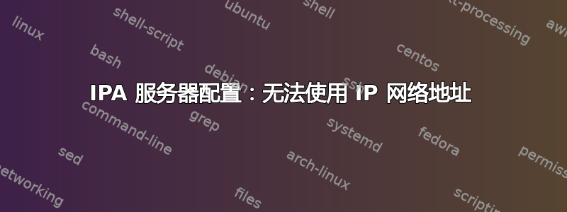 IPA 服务器配置：无法使用 IP 网络地址