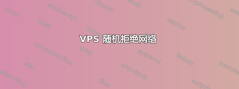 VPS 随机拒绝网络