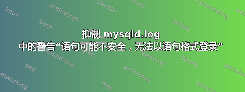 抑制 mysqld.log 中的警告“语句可能不安全，无法以语句格式登录”