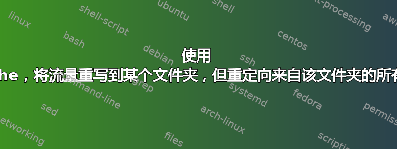 使用 Apache，将流量重写到某个文件夹，但重定向来自该文件夹的所有流量