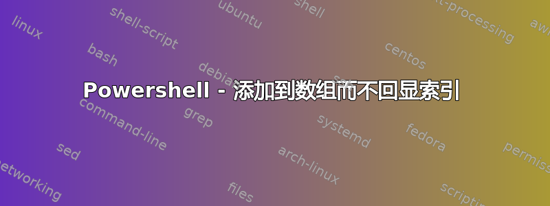 Powershell - 添加到数组而不回显索引