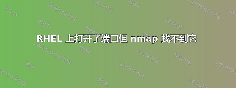 RHEL 上打开了端口但 nmap 找不到它