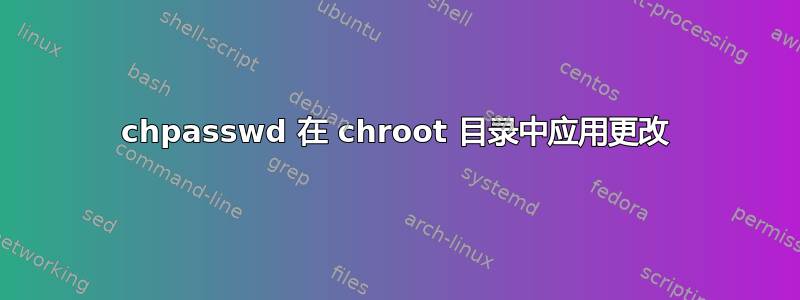 chpasswd 在 chroot 目录中应用更改