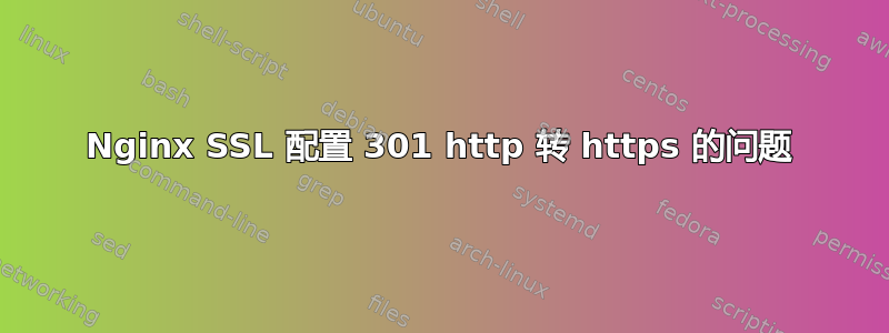 Nginx SSL 配置 301 http 转 https 的问题