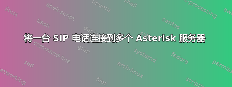 将一台 SIP 电话连接到多个 Asterisk 服务器