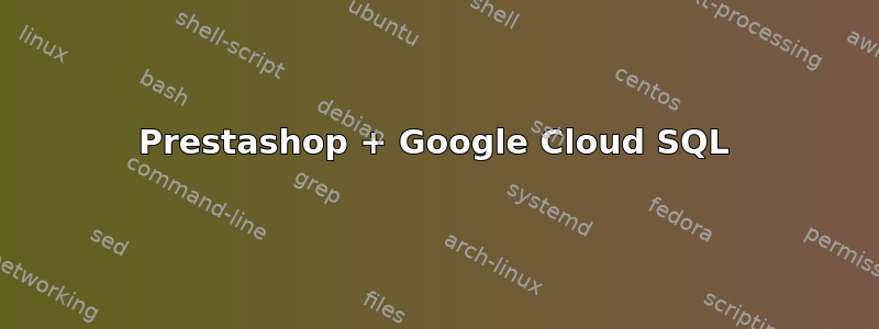 Prestashop + Google Cloud SQL