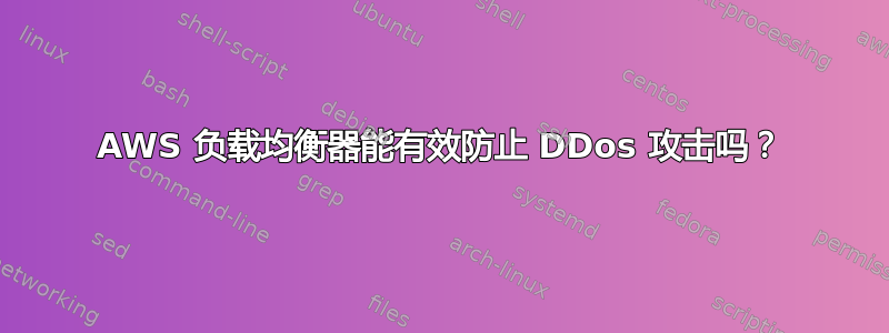 AWS 负载均衡器能有效防止 DDos 攻击吗？