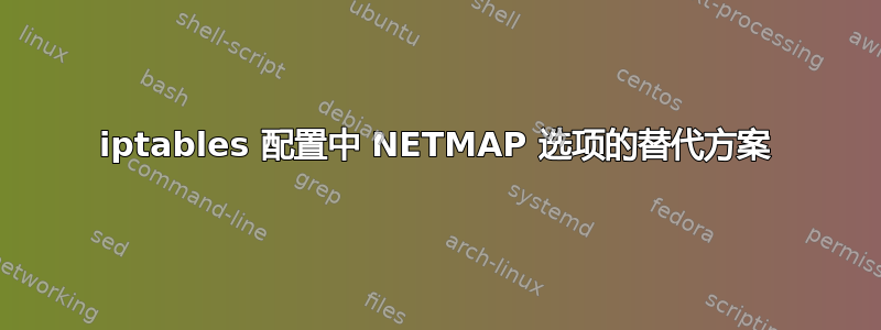 iptables 配置中 NETMAP 选项的替代方案