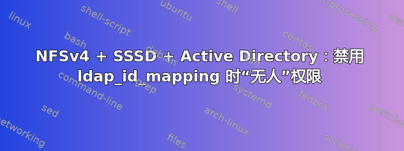 NFSv4 + SSSD + Active Directory：禁用 ldap_id_mapping 时“无人”权限