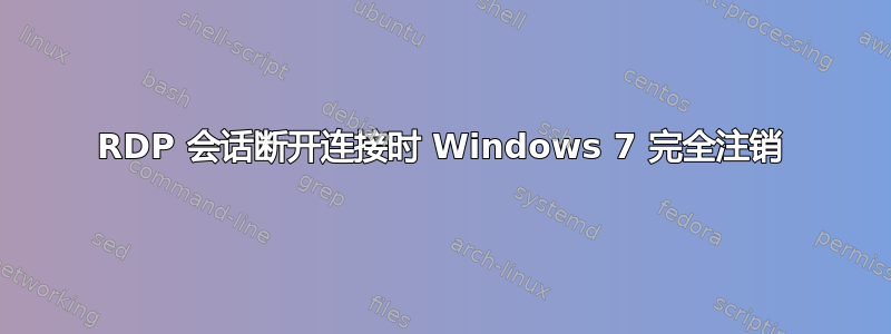 RDP 会话断开连接时 Windows 7 完全注销