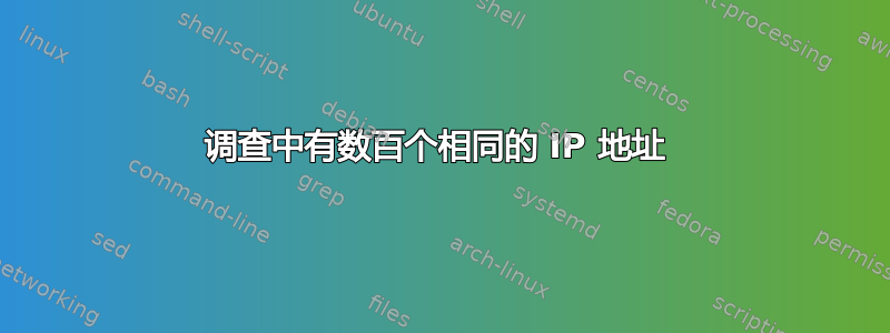 调查中有数百个相同的 IP 地址 