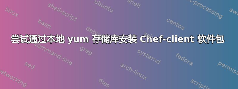 尝试通过本地 yum 存储库安装 Chef-client 软件包