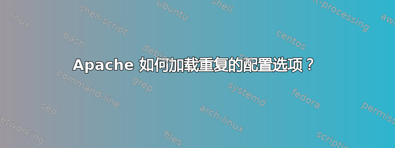 Apache 如何加载重复的配置选项？