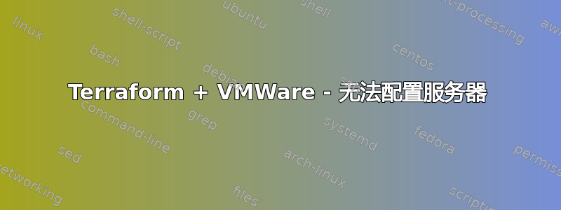 Terraform + VMWare - 无法配置服务器