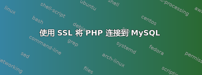 使用 SSL 将 PHP 连接到 MySQL