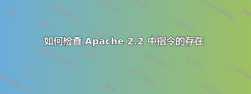 如何检查 Apache 2.2 中指令的存在