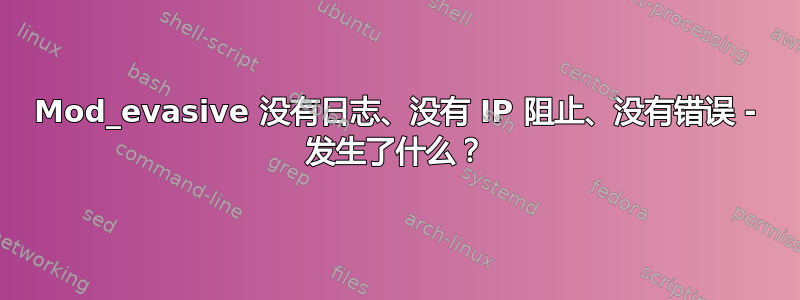 Mod_evasive 没有日志、没有 IP 阻止、没有错误 - 发生了什么？