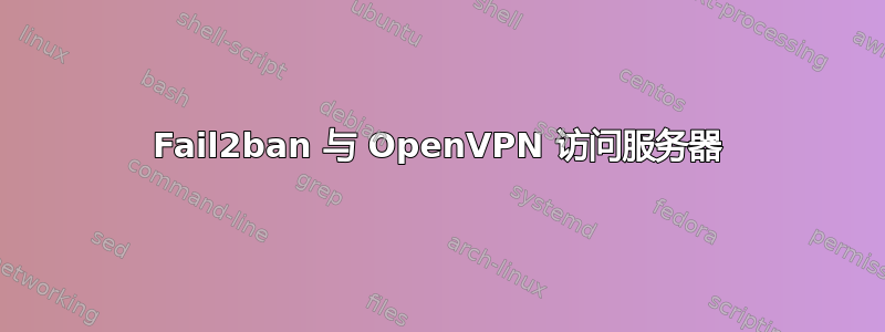 Fail2ban 与 OpenVPN 访问服务器