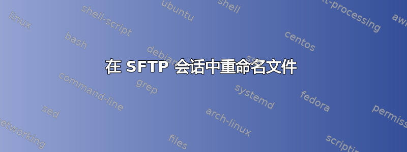 在 SFTP 会话中重命名文件