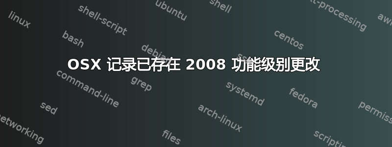 OSX 记录已存在 2008 功能级别更改