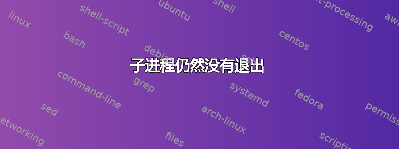 子进程仍然没有退出