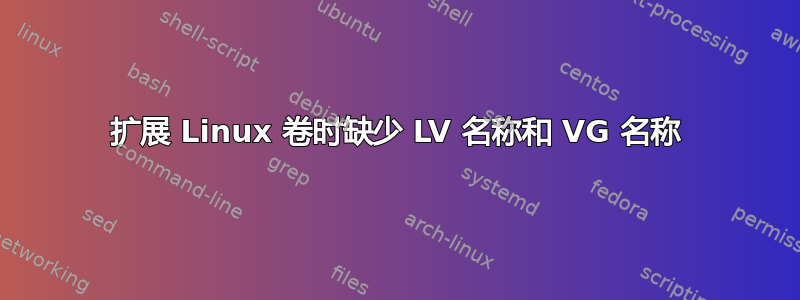 扩展 Linux 卷时缺少 LV 名称和 VG 名称