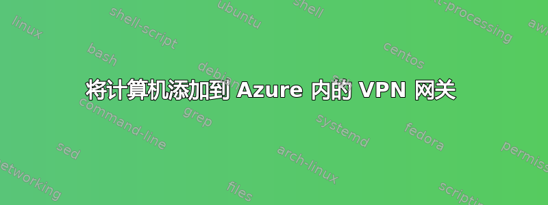 将计算机添加到 Azure 内的 VPN 网关