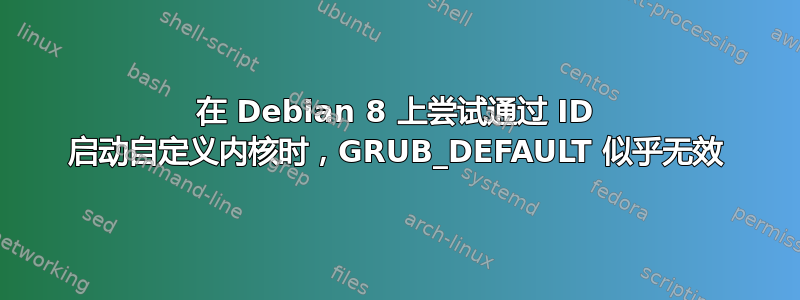 在 Debian 8 上尝试通过 ID 启动自定义内核时，GRUB_DEFAULT 似乎无效