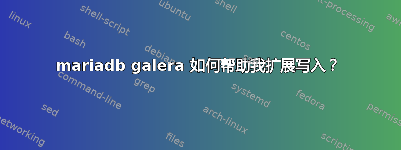 mariadb galera 如何帮助我扩展写入？