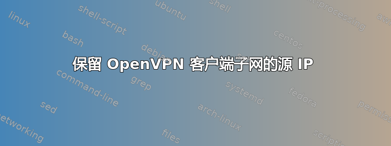 保留 OpenVPN 客户端子网的源 IP