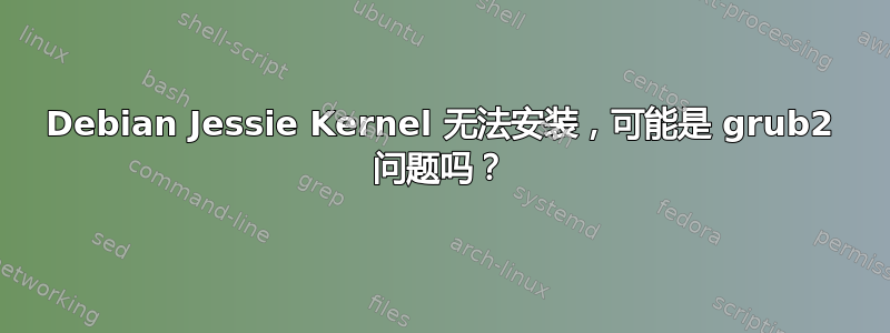 Debian Jessie Kernel 无法安装，可能是 grub2 问题吗？