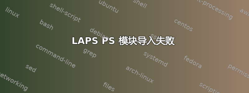 LAPS PS 模块导入失败