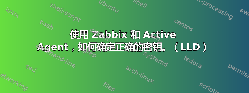 使用 Zabbix 和 Active Agent，如何确定正确的密钥。（LLD）