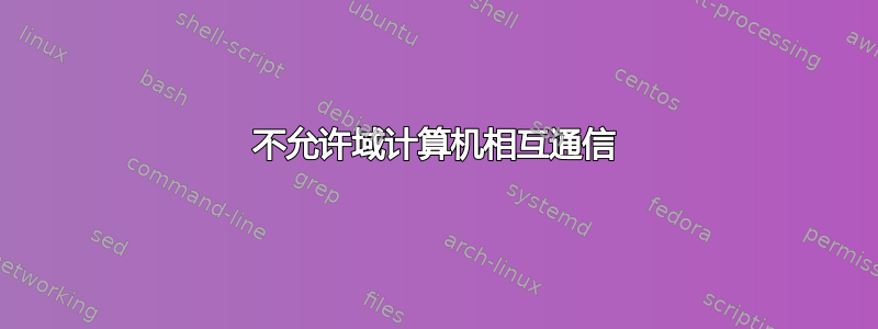 不允许域计算机相互通信