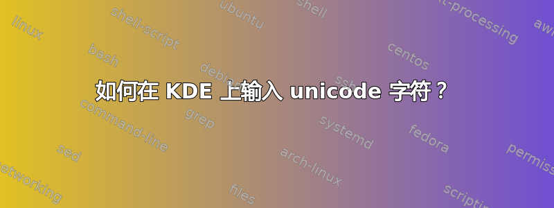 如何在 KDE 上输入 unicode 字符？